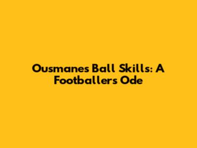 Ousmane's Ball Skills: A Footballer's Ode
