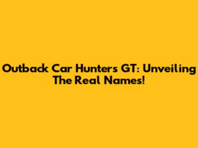 Outback Car Hunters GT: Unveiling The Real Names!