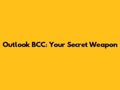Outlook BCC: Your Secret Weapon