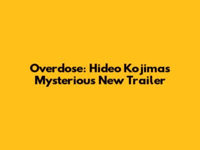 Overdose: Hideo Kojima's Mysterious New Trailer
