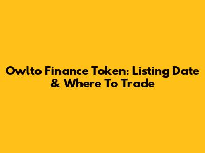 Owlto Finance Token: Listing Date & Where To Trade