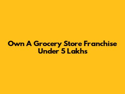 Own A Grocery Store Franchise Under 5 Lakhs