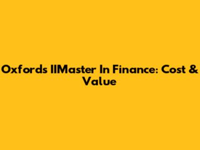 Oxford's IIMaster In Finance: Cost & Value