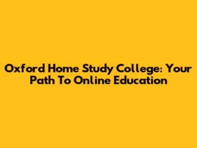 Oxford Home Study College: Your Path To Online Education