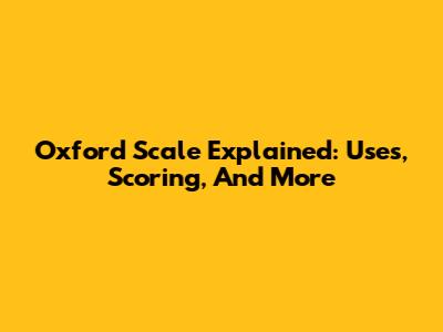 Oxford Scale Explained: Uses, Scoring, And More