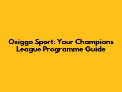 Oziggo Sport: Your Champions League Programme Guide