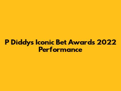 P Diddy's Iconic Bet Awards 2022 Performance
