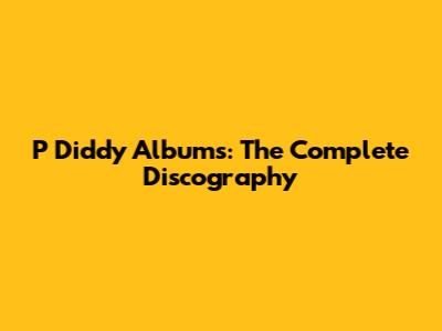 P Diddy Albums: The Complete Discography