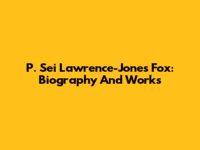P. Sei Lawrence-Jones Fox: Biography And Works