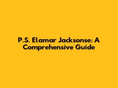 P.S. Elamar Jacksonse: A Comprehensive Guide