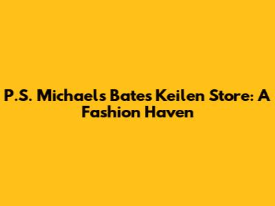P.S. Michael's Bates Keilen Store: A Fashion Haven