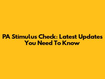 PA Stimulus Check: Latest Updates You Need To Know