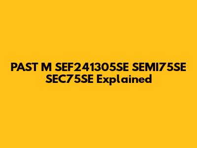 PAST M SEF241305SE SEMI75SE SEC75SE Explained