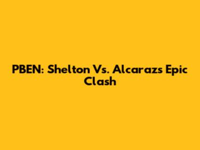 PBEN: Shelton Vs. Alcaraz's Epic Clash