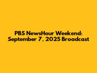 PBS NewsHour Weekend: September 7, 2025 Broadcast