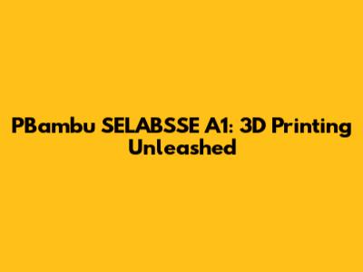 PBambu SELABSSE A1: 3D Printing Unleashed