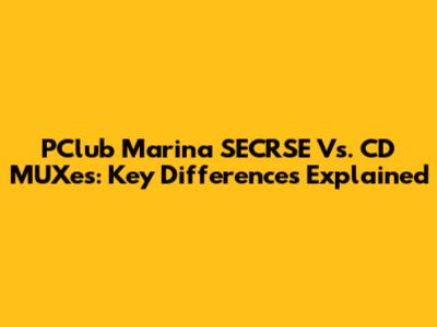 PClub Marina SECRSE Vs. CD MUXes: Key Differences Explained