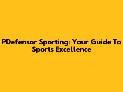 PDefensor Sporting: Your Guide To Sports Excellence