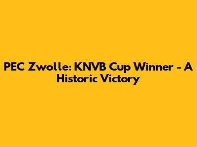 PEC Zwolle: KNVB Cup Winner - A Historic Victory