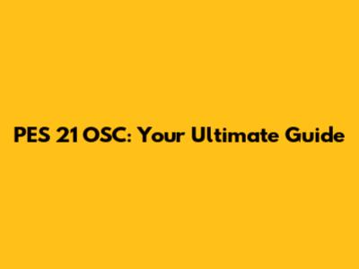 PES 21 OSC: Your Ultimate Guide