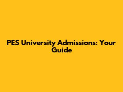 PES University Admissions: Your Guide
