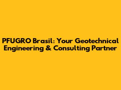 PFUGRO Brasil: Your Geotechnical Engineering & Consulting Partner