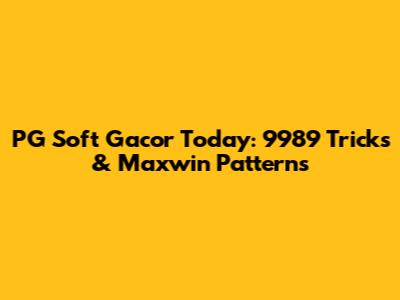 PG Soft Gacor Today: 9989 Tricks & Maxwin Patterns
