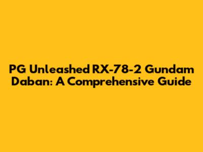 PG Unleashed RX-78-2 Gundam Daban: A Comprehensive Guide