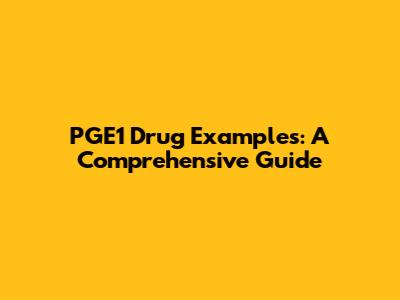 PGE1 Drug Examples: A Comprehensive Guide