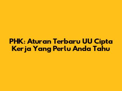 PHK: Aturan Terbaru UU Cipta Kerja Yang Perlu Anda Tahu
