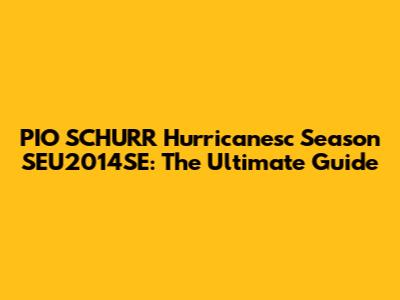 PIO SCHURR Hurricanesc Season SEU2014SE: The Ultimate Guide