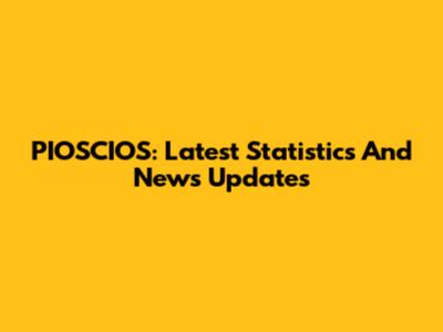 PIOSCIOS: Latest Statistics And News Updates