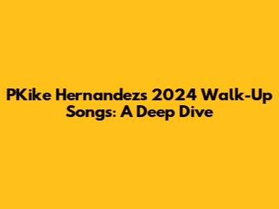 PKike Hernandez's 2024 Walk-Up Songs: A Deep Dive