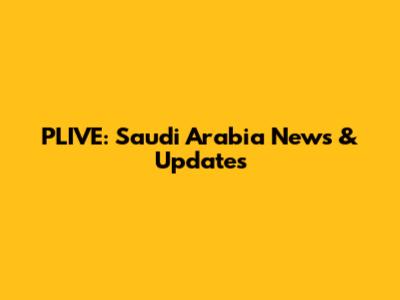 PLIVE: Saudi Arabia News & Updates