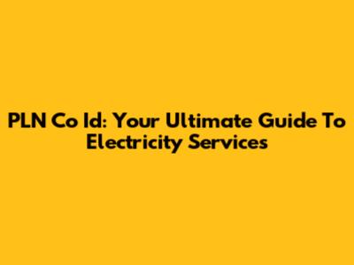 PLN Co Id: Your Ultimate Guide To Electricity Services