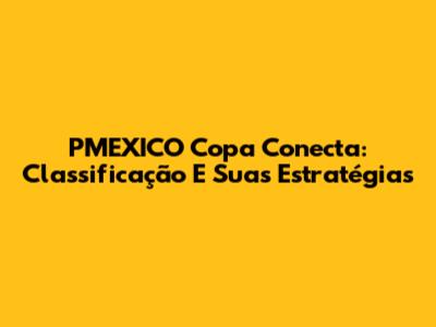 PMEXICO Copa Conecta: Classificação E Suas Estratégias