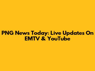 PNG News Today: Live Updates On EMTV & YouTube