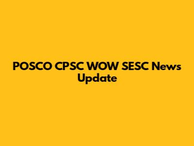 POSCO CPSC WOW SESC News Update
