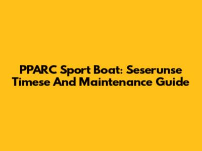 PPARC Sport Boat: Seserunse Timese And Maintenance Guide