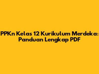 PPKn Kelas 12 Kurikulum Merdeka: Panduan Lengkap PDF