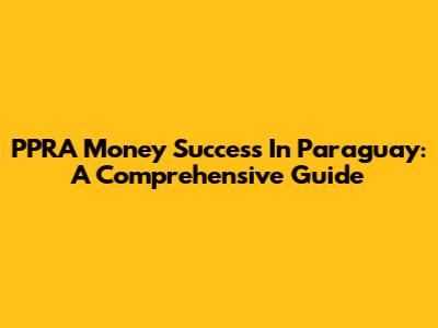 PPRA Money Success In Paraguay: A Comprehensive Guide