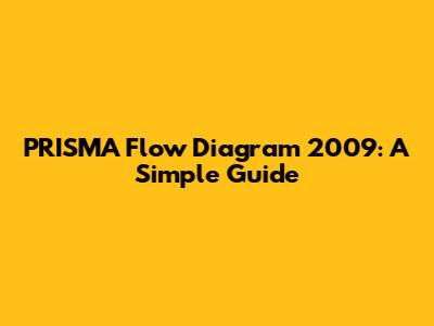 PRISMA Flow Diagram 2009: A Simple Guide