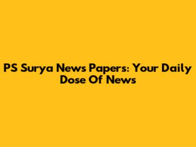 PS Surya News Papers: Your Daily Dose Of News