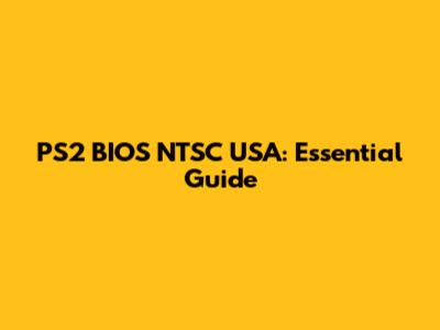 PS2 BIOS NTSC USA: Essential Guide