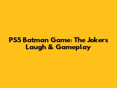 PS5 Batman Game: The Joker's Laugh & Gameplay