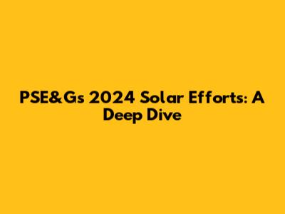 PSE&G's 2024 Solar Efforts: A Deep Dive