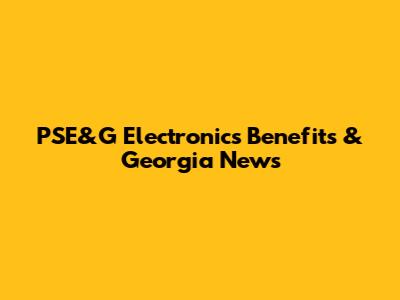 PSE&G Electronics Benefits & Georgia News