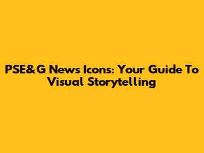 PSE&G News Icons: Your Guide To Visual Storytelling