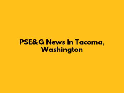 PSE&G News In Tacoma, Washington