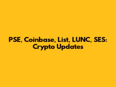PSE, Coinbase, List, LUNC, SES: Crypto Updates